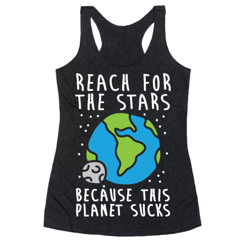 Reach For The Stars Because This Planet Sucks Racerback Tank Top