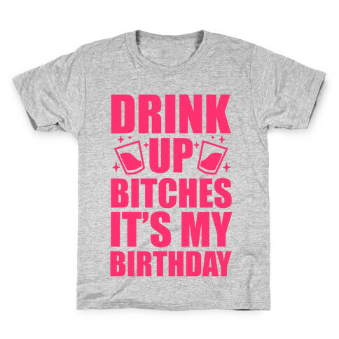 Drink Up Bitches It's My Birthday Kids T-Shirt