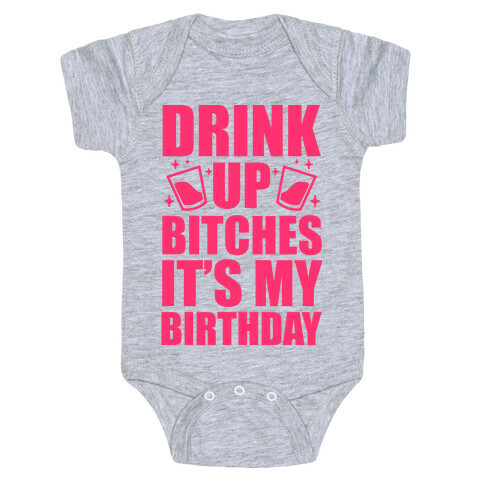 Drink Up Bitches It's My Birthday Baby One-Piece