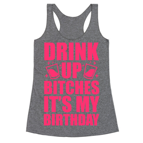 Drink Up Bitches It's My Birthday Racerback Tank Top