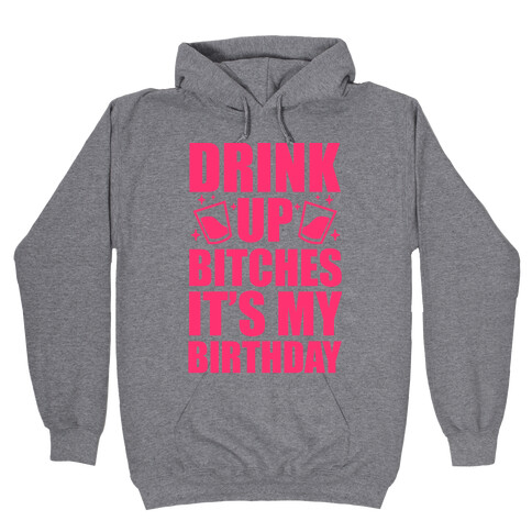 Drink Up Bitches It's My Birthday Hooded Sweatshirt