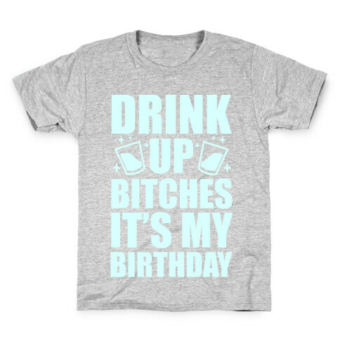 Drink Up Bitches It's My Birthday Kids T-Shirt