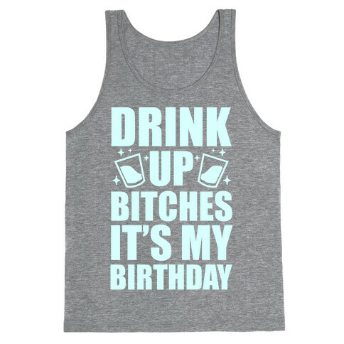 Drink Up Bitches It's My Birthday Tank Top