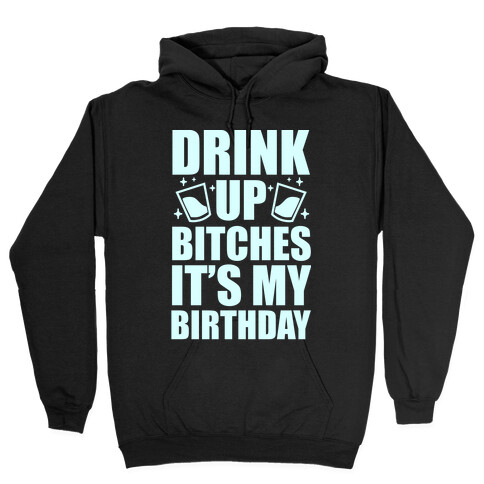 Drink Up Bitches It's My Birthday Hooded Sweatshirt
