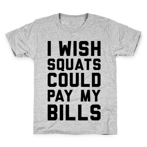 I Wish Squats Could Pay My Bills Kids T-Shirt