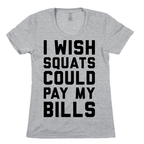 I Wish Squats Could Pay My Bills Womens T-Shirt