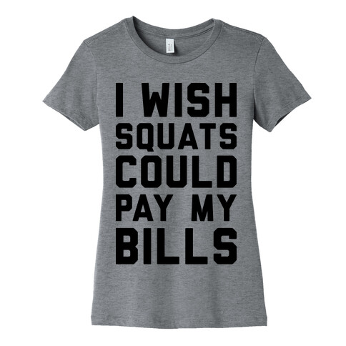 I Wish Squats Could Pay My Bills Womens T-Shirt