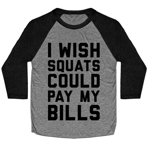 I Wish Squats Could Pay My Bills Baseball Tee