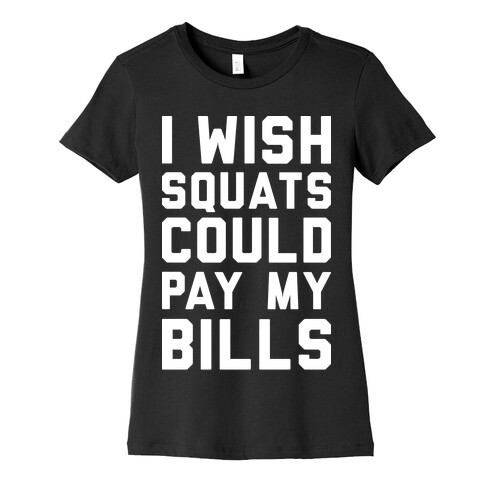 I Wish Squats Could Pay My Bills Womens T-Shirt