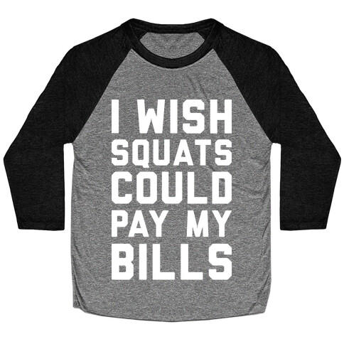 I Wish Squats Could Pay My Bills Baseball Tee