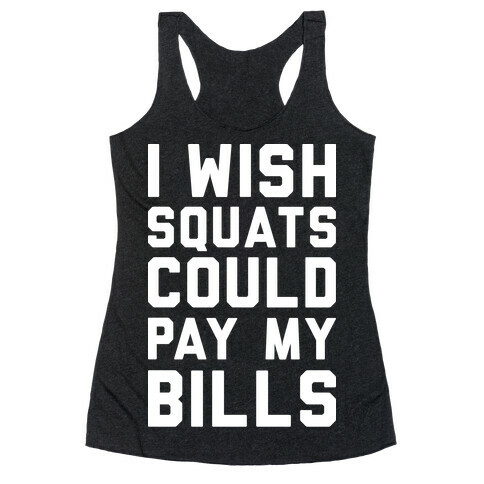 I Wish Squats Could Pay My Bills Racerback Tank Top