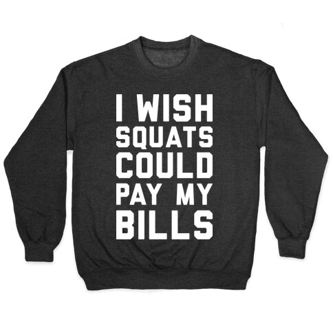 I Wish Squats Could Pay My Bills Pullover