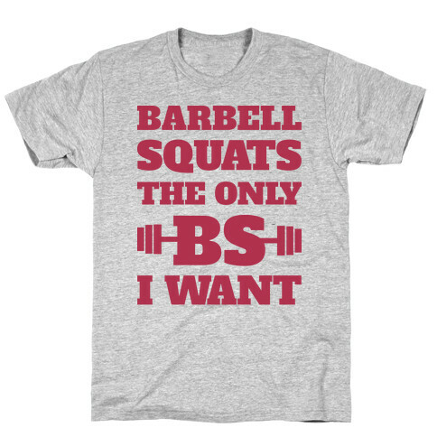 Barbell Squats The Only BS I Want T-Shirt