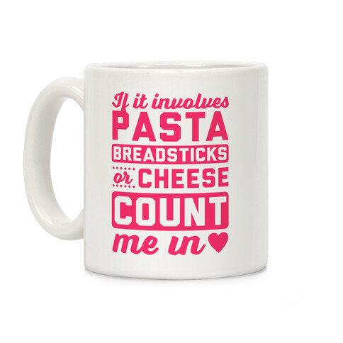 If It Involves Pasta, Breadsticks Or Cheese Count Me In Coffee Mug