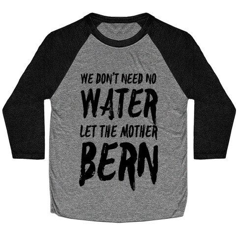 We Don't Need No Water Let the Mother Bern Baseball Tee