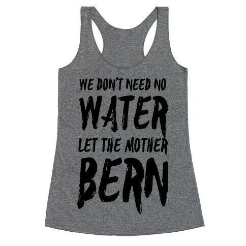 We Don't Need No Water Let the Mother Bern Racerback Tank Top