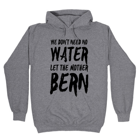 We Don't Need No Water Let the Mother Bern Hooded Sweatshirt