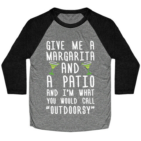 Give Me A Margarita And A Patio And I'm What You Would Call Outdoorsy Baseball Tee