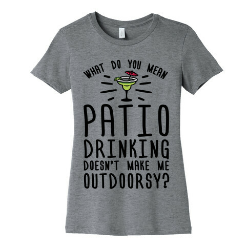 What Do You Mean Patio Drinking Doesn't Make Me Outdoorsy Womens T-Shirt