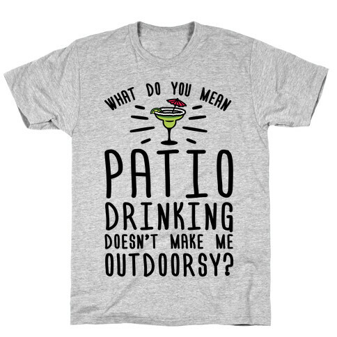 What Do You Mean Patio Drinking Doesn't Make Me Outdoorsy T-Shirt