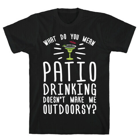 What Do You Mean Patio Drinking Doesn't Make Me Outdoorsy T-Shirt