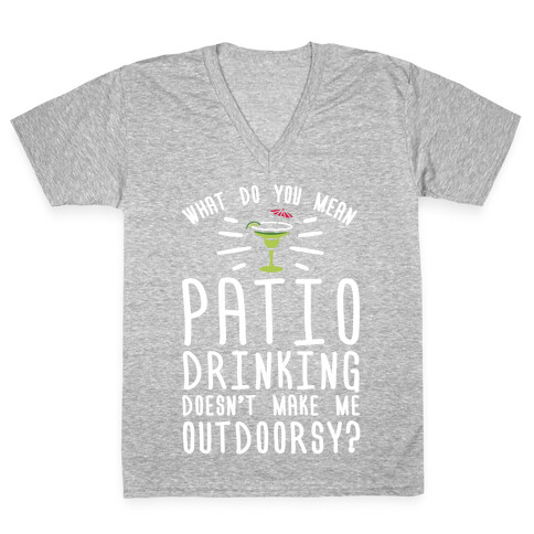 What Do You Mean Patio Drinking Doesn't Make Me Outdoorsy V-Neck Tee Shirt