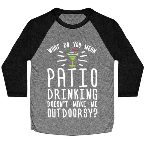 What Do You Mean Patio Drinking Doesn't Make Me Outdoorsy Baseball Tee