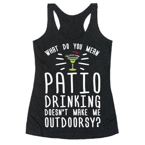 What Do You Mean Patio Drinking Doesn't Make Me Outdoorsy Racerback Tank Top