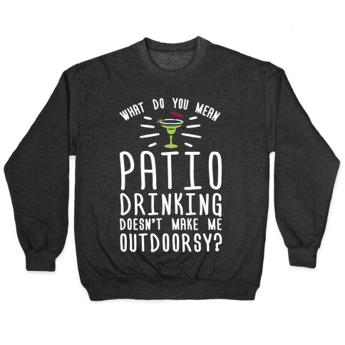 What Do You Mean Patio Drinking Doesn't Make Me Outdoorsy Pullover