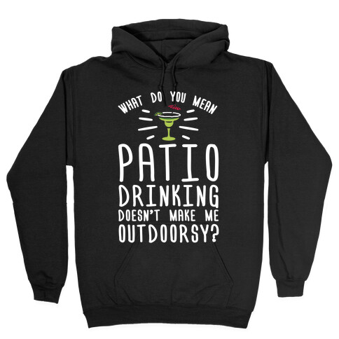 What Do You Mean Patio Drinking Doesn't Make Me Outdoorsy Hooded Sweatshirt