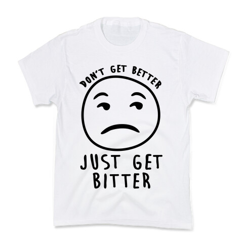 Don't Get Better Just Get Bitter Kids T-Shirt