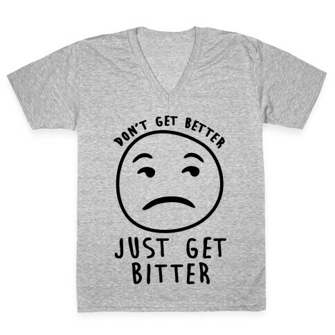 Don't Get Better Just Get Bitter V-Neck Tee Shirt