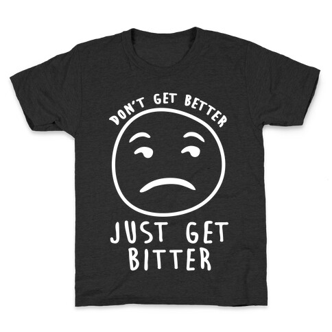 Don't Get Better Just Get Bitter Kids T-Shirt