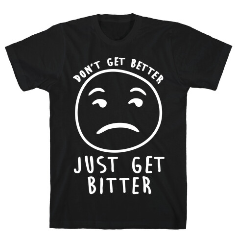 Don't Get Better Just Get Bitter T-Shirt