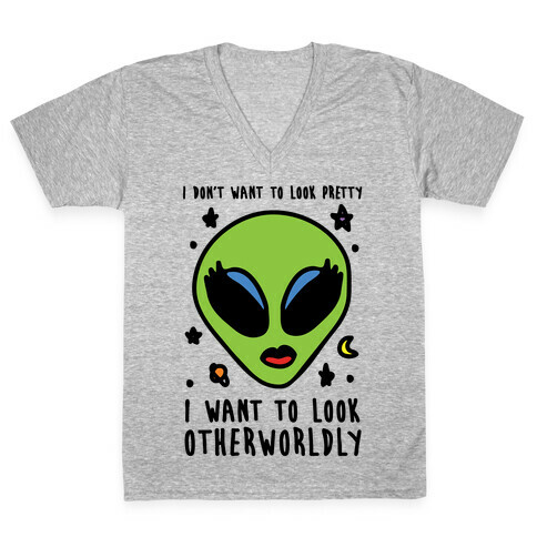 I Don't Want To Look Pretty I Want To Look Otherworldly V-Neck Tee Shirt