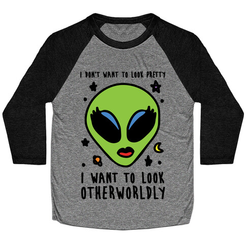 I Don't Want To Look Pretty I Want To Look Otherworldly Baseball Tee