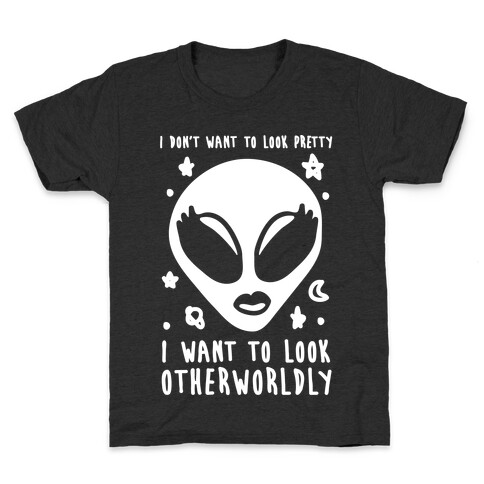 I Don't Want To Look Pretty I Want To look Otherworldly Kids T-Shirt