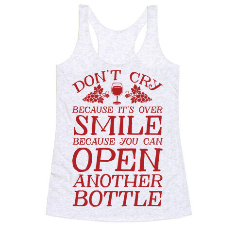 Don't Cry Because It's Over Smile Because You Can't Open Another Bottle Racerback Tank Top
