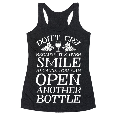 Don't Cry Because It's Over Smile Because You Can Open Another Bottle Racerback Tank Top