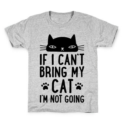 If I Can't Bring My Cat I'm Not Going Kids T-Shirt