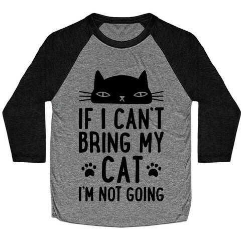 If I Can't Bring My Cat I'm Not Going Baseball Tee