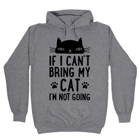 If I Can't Bring My Cat I'm Not Going Hooded Sweatshirt