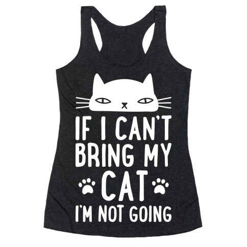 If I Can't Bring My Cat I'm Not Going Racerback Tank Top