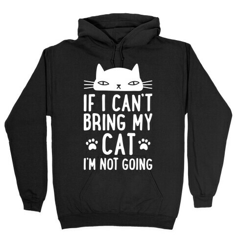 If I Can't Bring My Cat I'm Not Going Hooded Sweatshirt
