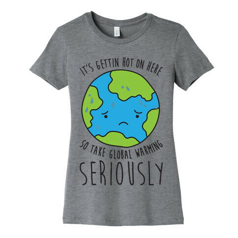 It's Gettin Hot On Here So Take Global Warming Seriously Womens T-Shirt