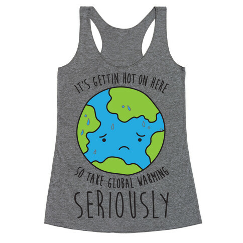 It's Gettin Hot On Here So Take Global Warming Seriously Racerback Tank Top