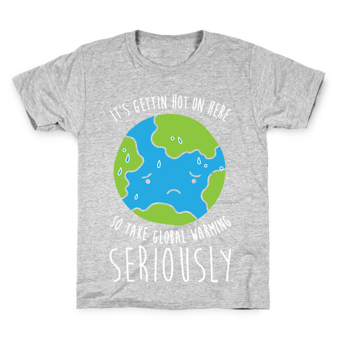 It's Gettin Hot On Here So Take Global Warming Seriously Kids T-Shirt