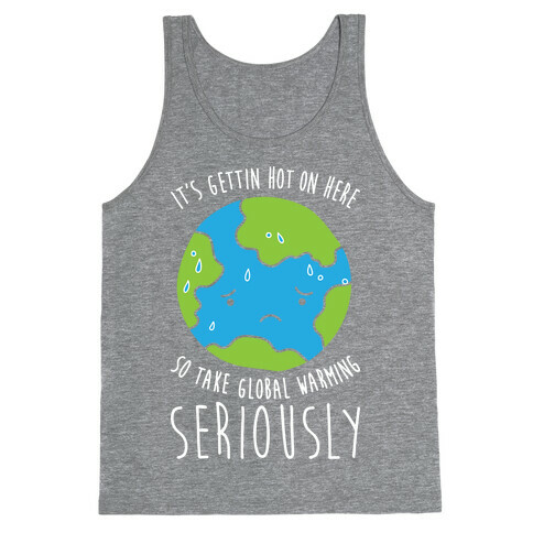 It's Gettin Hot On Here So Take Global Warming Seriously Tank Top