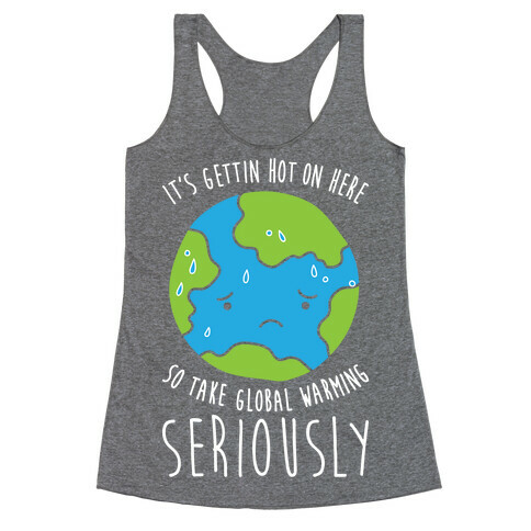 It's Gettin Hot On Here So Take Global Warming Seriously Racerback Tank Top