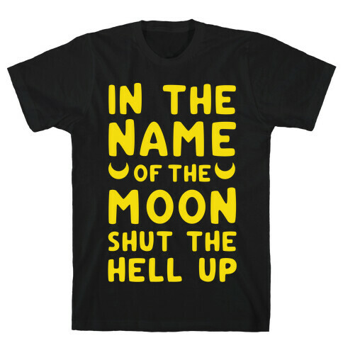 In The Name Of The Moon Shut The Hell Up T-Shirt
